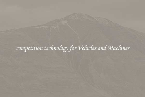 competition technology for Vehicles and Machines