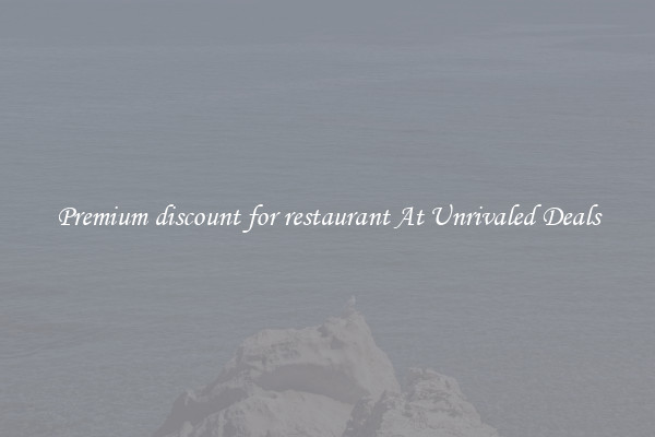 Premium discount for restaurant At Unrivaled Deals