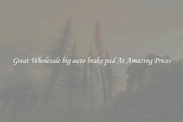 Great Wholesale big auto brake pad At Amazing Prices