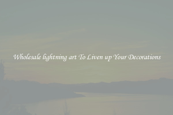 Wholesale lightning art To Liven up Your Decorations