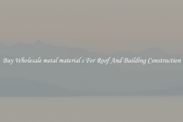 Buy Wholesale metal material s For Roof And Building Construction