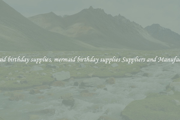 mermaid birthday supplies, mermaid birthday supplies Suppliers and Manufacturers