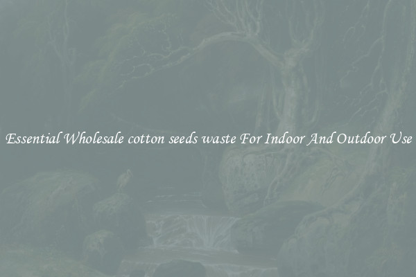 Essential Wholesale cotton seeds waste For Indoor And Outdoor Use