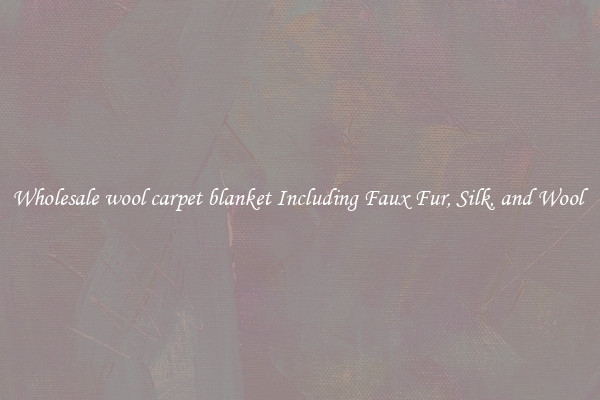Wholesale wool carpet blanket Including Faux Fur, Silk, and Wool 