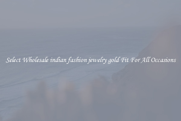 Select Wholesale indian fashion jewelry gold Fit For All Occasions