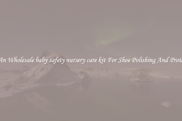 Buy An Wholesale baby safety nursery care kit For Shoe Polishing And Protection