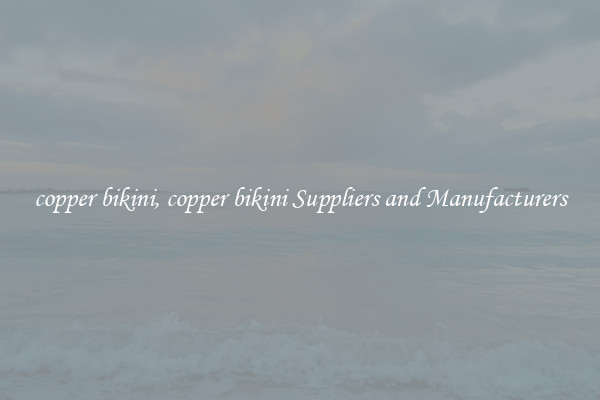 copper bikini, copper bikini Suppliers and Manufacturers