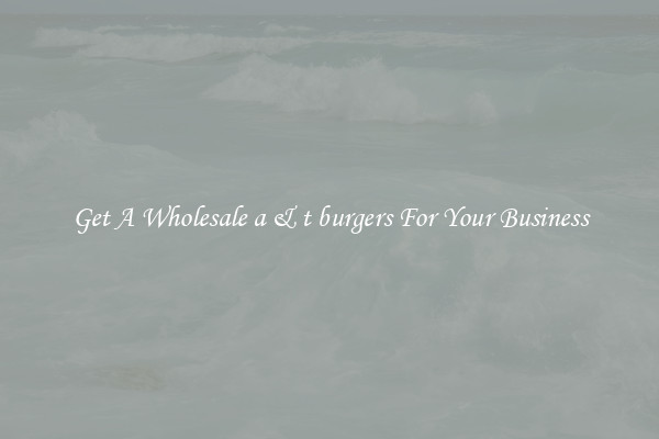 Get A Wholesale a & t burgers For Your Business