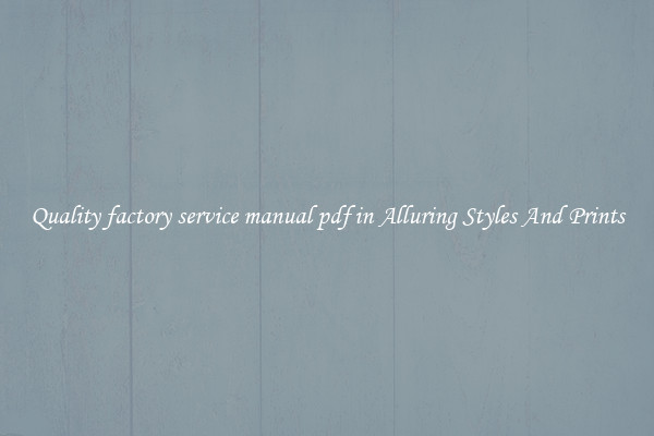 Quality factory service manual pdf in Alluring Styles And Prints