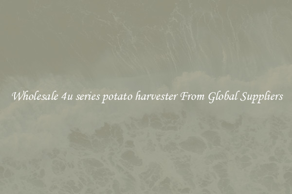 Wholesale 4u series potato harvester From Global Suppliers