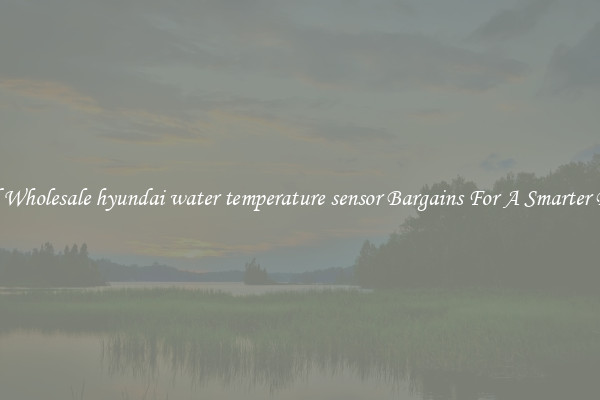 Find Wholesale hyundai water temperature sensor Bargains For A Smarter Drive