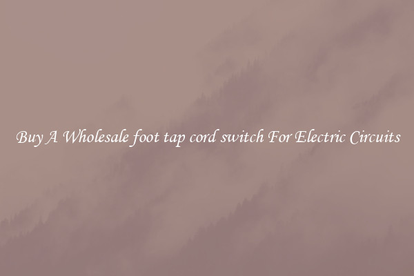 Buy A Wholesale foot tap cord switch For Electric Circuits