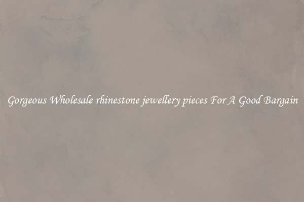 Gorgeous Wholesale rhinestone jewellery pieces For A Good Bargain