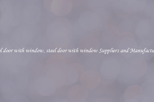 steel door with window, steel door with window Suppliers and Manufacturers