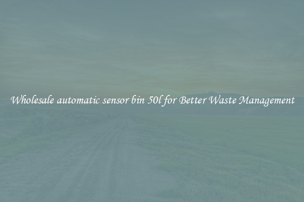 Wholesale automatic sensor bin 50l for Better Waste Management