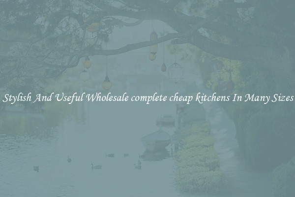 Stylish And Useful Wholesale complete cheap kitchens In Many Sizes