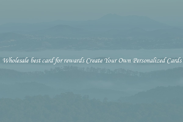 Wholesale best card for rewards Create Your Own Personalized Cards