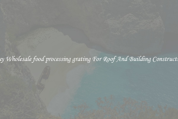 Buy Wholesale food processing grating For Roof And Building Construction
