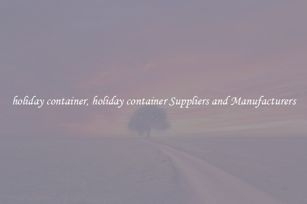 holiday container, holiday container Suppliers and Manufacturers