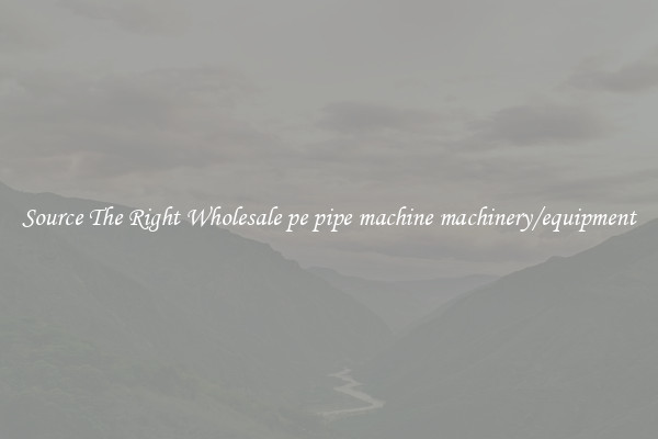 Source The Right Wholesale pe pipe machine machinery/equipment
