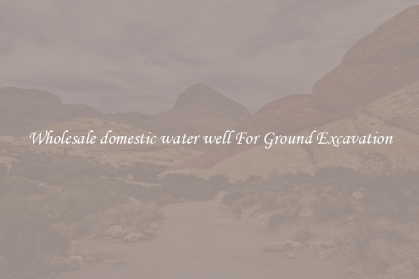 Wholesale domestic water well For Ground Excavation