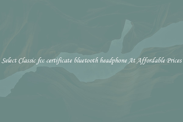 Select Classic fcc certificate bluetooth headphone At Affordable Prices