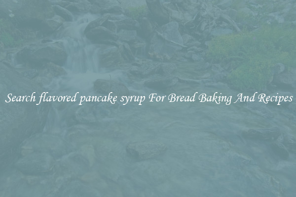 Search flavored pancake syrup For Bread Baking And Recipes