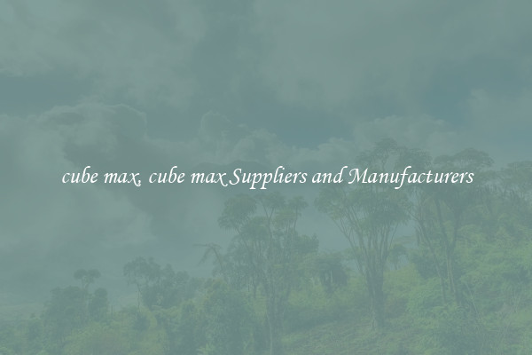 cube max, cube max Suppliers and Manufacturers