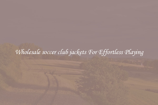 Wholesale soccer club jackets For Effortless Playing