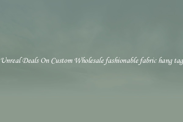 Unreal Deals On Custom Wholesale fashionable fabric hang tag