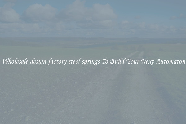 Wholesale design factory steel springs To Build Your Next Automaton