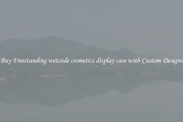 Buy Freestanding wetcode cosmetics display case with Custom Designs