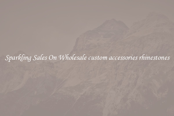 Sparkling Sales On Wholesale custom accessories rhinestones