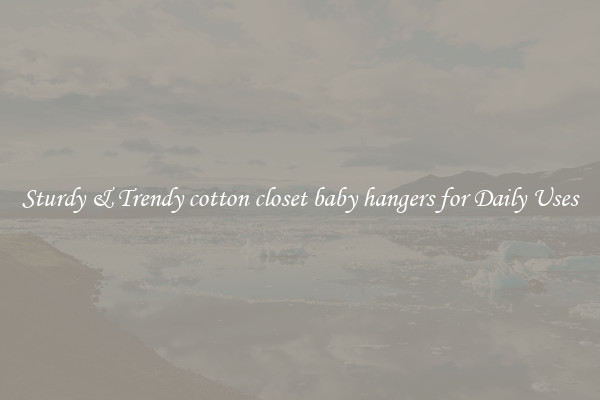 Sturdy & Trendy cotton closet baby hangers for Daily Uses