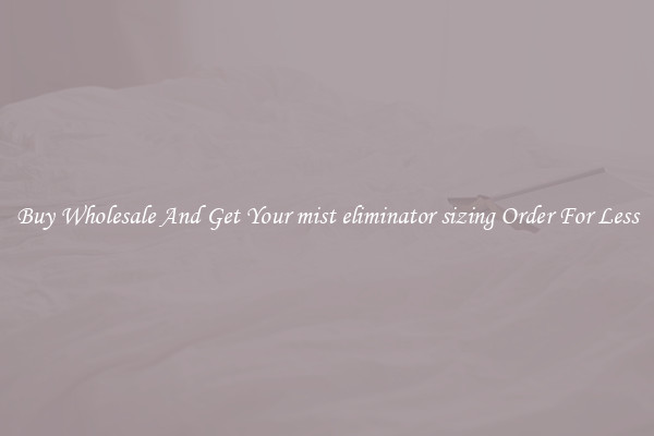 Buy Wholesale And Get Your mist eliminator sizing Order For Less