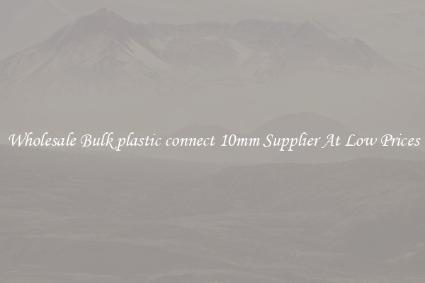 Wholesale Bulk plastic connect 10mm Supplier At Low Prices