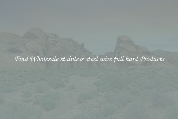 Find Wholesale stainless steel wire full hard Products