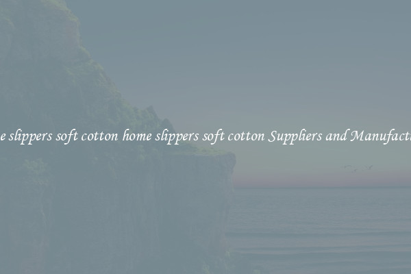 home slippers soft cotton home slippers soft cotton Suppliers and Manufacturers