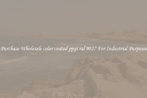 Purchase Wholesale color coated ppgi ral 9027 For Industrial Purposes