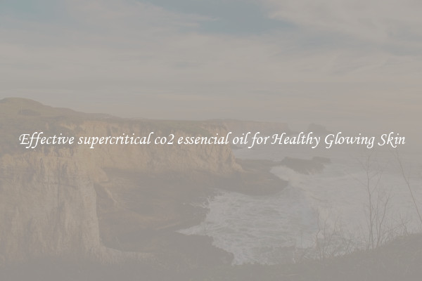 Effective supercritical co2 essencial oil for Healthy Glowing Skin
