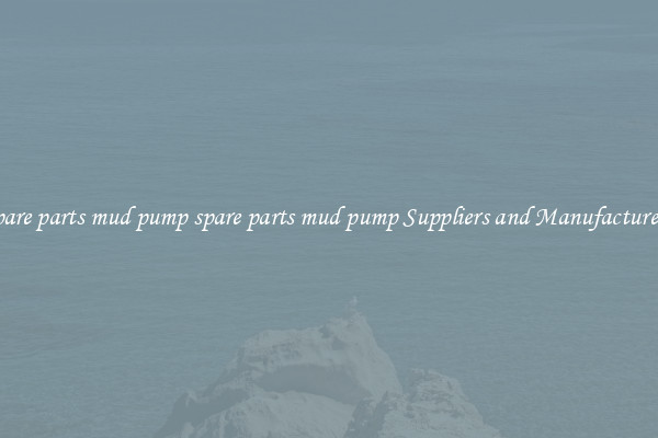spare parts mud pump spare parts mud pump Suppliers and Manufacturers