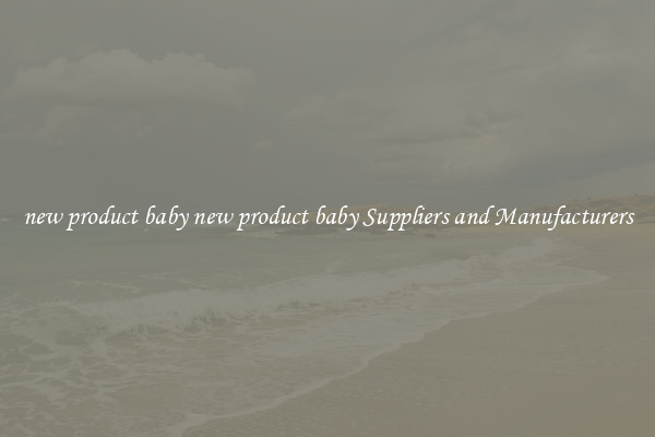 new product baby new product baby Suppliers and Manufacturers