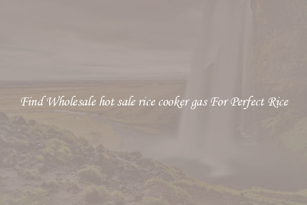 Find Wholesale hot sale rice cooker gas For Perfect Rice