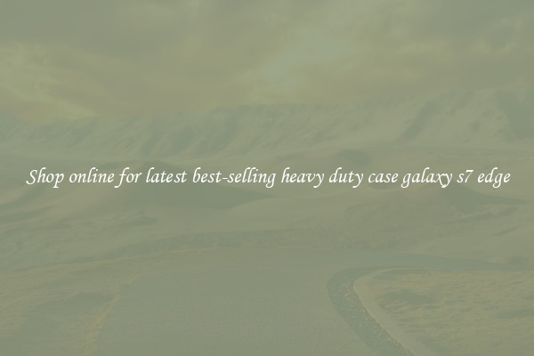 Shop online for latest best-selling heavy duty case galaxy s7 edge