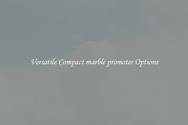 Versatile Compact marble promoter Options