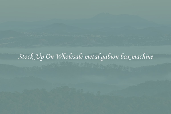 Stock Up On Wholesale metal gabion box machine