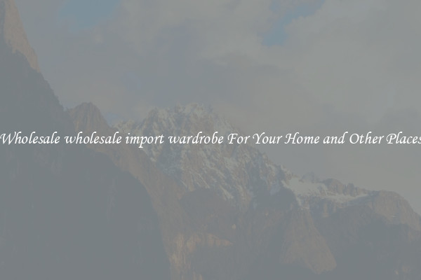 Wholesale wholesale import wardrobe For Your Home and Other Places