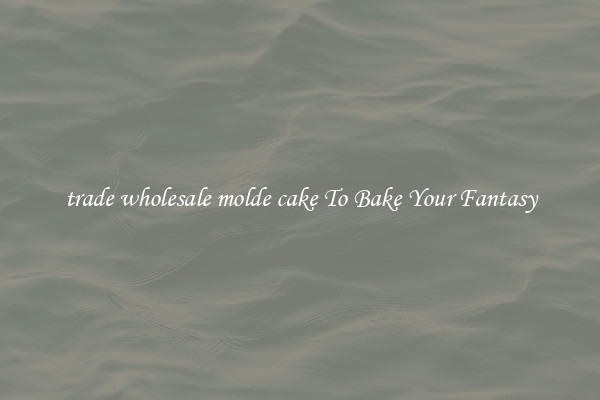 trade wholesale molde cake To Bake Your Fantasy