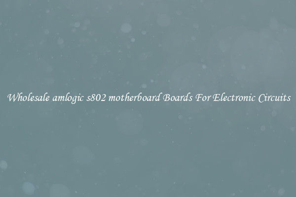 Wholesale amlogic s802 motherboard Boards For Electronic Circuits