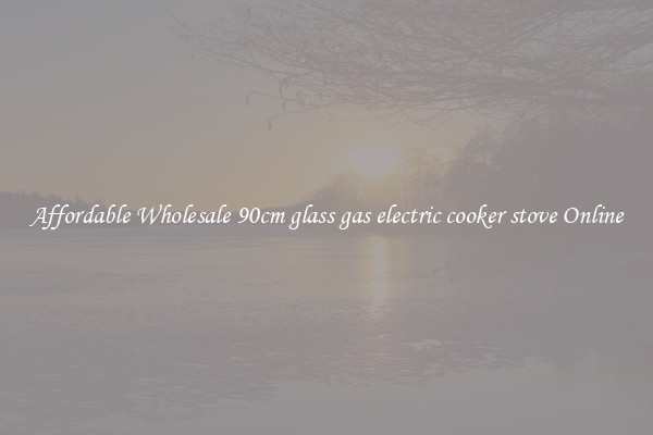 Affordable Wholesale 90cm glass gas electric cooker stove Online